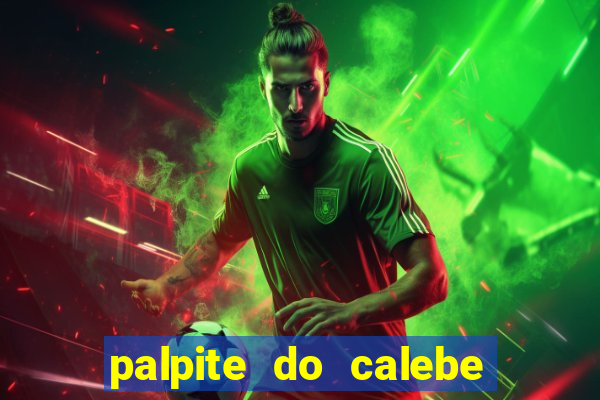 palpite do calebe para hoje